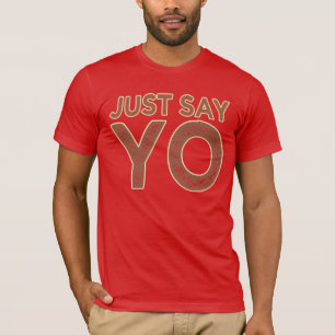 Just Say YO shirt - choose style & color