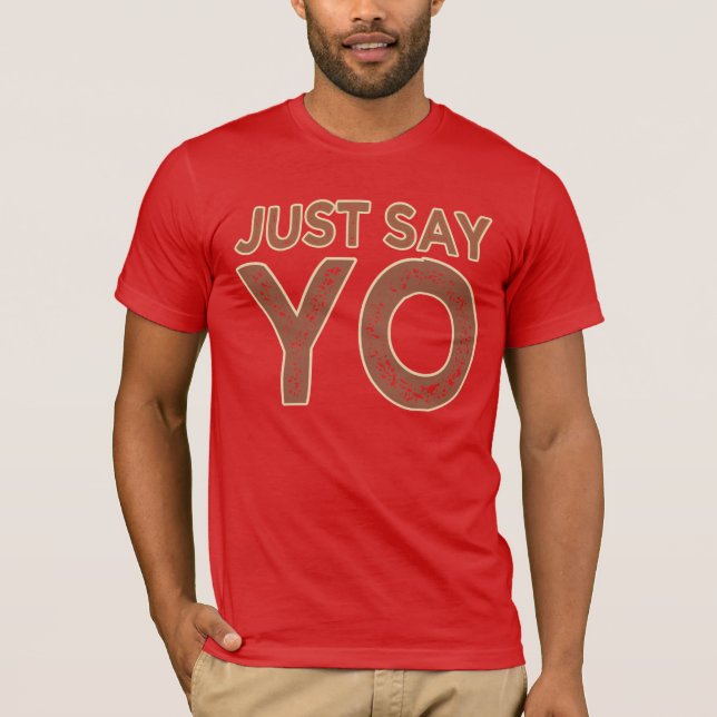 Just Say YO shirt - choose style & color (Front)