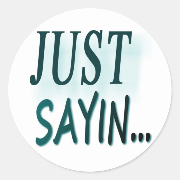 Just Sayin... Classic Round Sticker | Zazzle.com