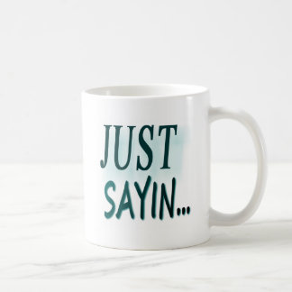 Just Sayin... Coffee Mug