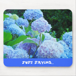 Just Saying gifts mousepads Humor Hydrangeas Flora