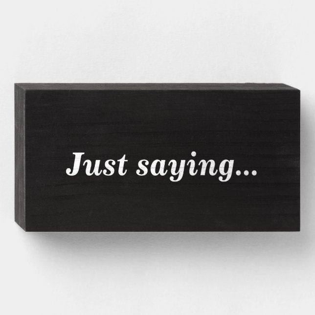 Just saying... wooden box sign (Front Horizontal)