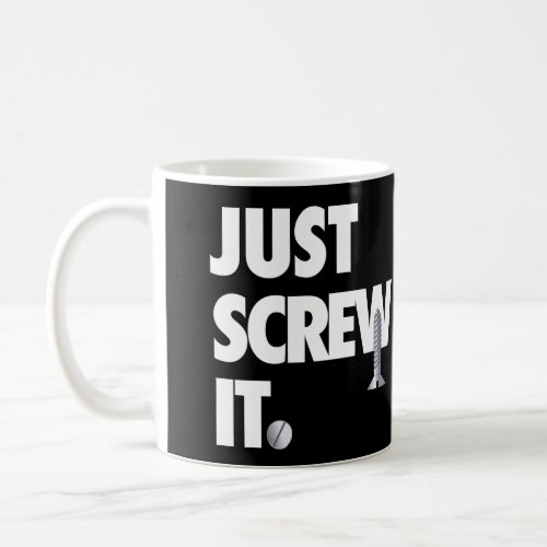 Just screw it Mug