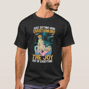 Just Sitting Here Overthinking The Joy Out Of Ever T-Shirt