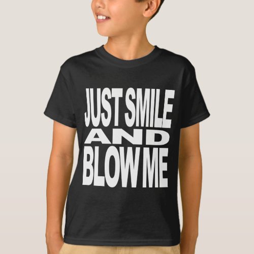 Just Smile And Blow Me T_Shirt