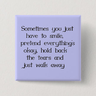 JUST SMILE AND WALK AWAY SADNESS DISAPPOINTMENT BUTTON