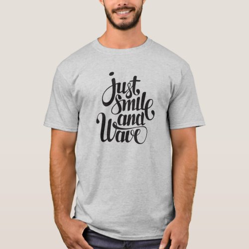 Just smile and wave T_Shirt