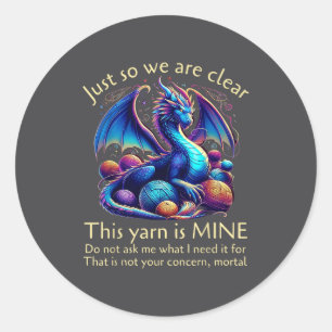 Just So We Are Clear This Yarn Is Mine Funny Drago Classic Round Sticker