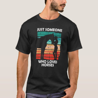 Just someone who loves horses 10 T-Shirt