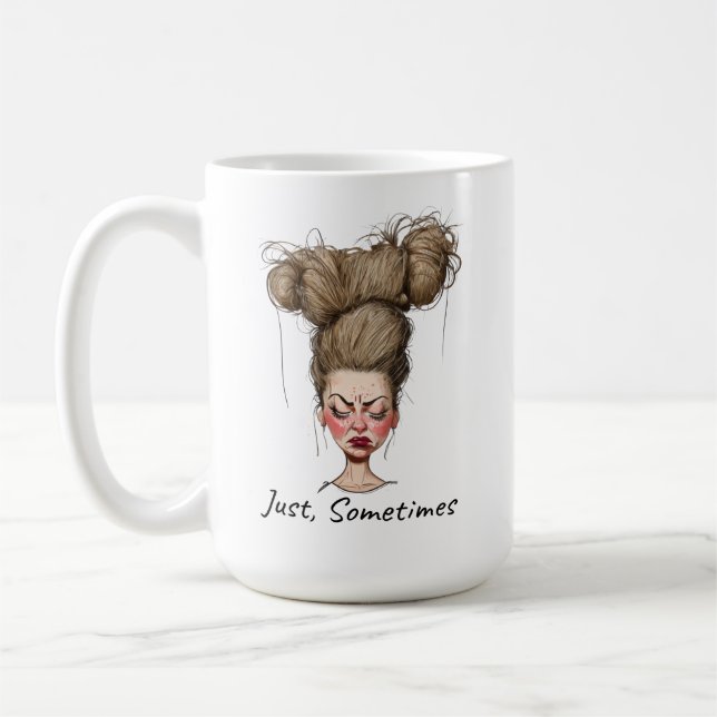 Just, Sometimes! Funny Bad Day Coffee Mug (Left)