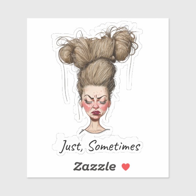 Just, Sometimes! Funny Bad Day Sticker (Sheet)