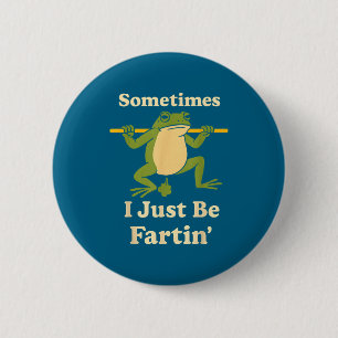 Just Sometimes I Frog Fartin Friends Button