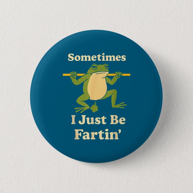 Just Sometimes I Frog Fartin Friends Button (Front)