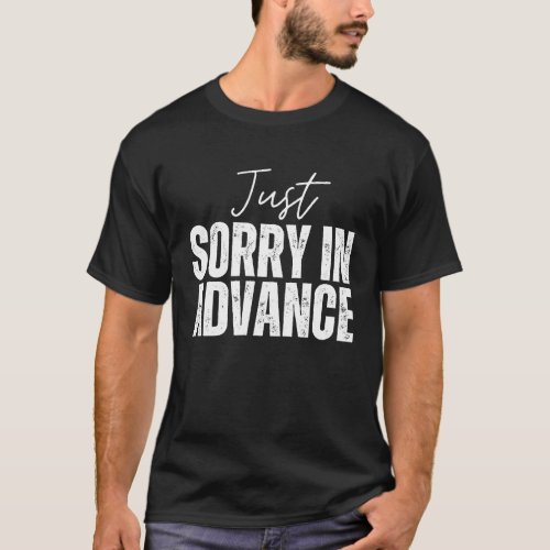 Just Sorry In Advance   Apologize Sassy Apology  5 T_Shirt