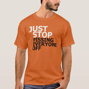 Just Stop Pissing Everyone Off T-shirt