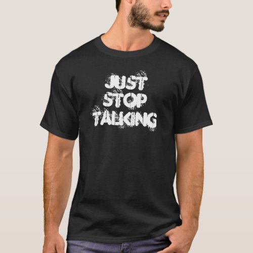 Just Stop Talking T_Shirt