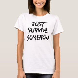 Just Survive Somehow T-Shirt