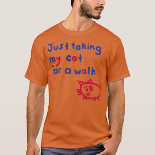 Just Taking My Cat For a Walk Funny Quotes T_Shirt