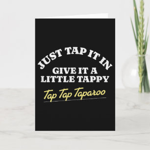 Just Tap It In, Give It A Little Tappy Tap Tap Tap Card