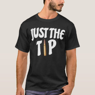 Just the tip Funny long range shooting  pro gun T-Shirt