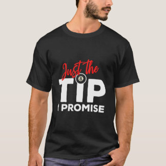 Just The Tip I Promise For A Billiard Pool Player T-Shirt