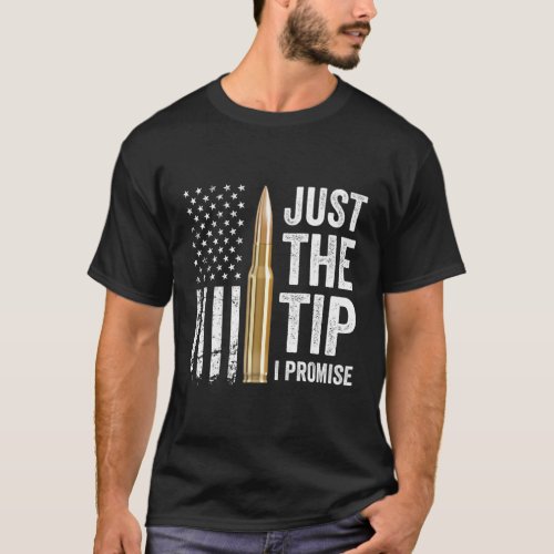 Just The Tip I Promise _ Gun Owner Pro Guns Usa Fl T_Shirt