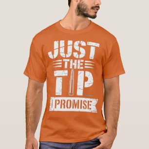 Just The Tip I Promise T-Shirt
