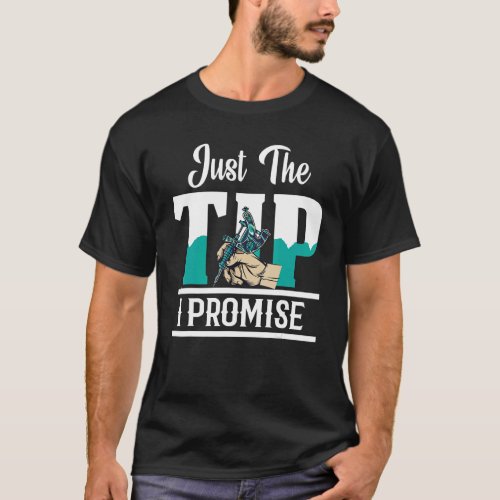 Just The Tip I Promise Tattoo Artist Gun Ink Tatto T_Shirt