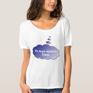 Just Thinking - No More Violence. Peace. - Shirt