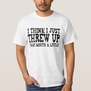 Just Threw Up In My Mouth A Little T-shirt by NetSpeak at Zazzle