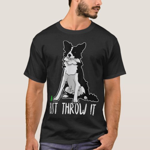 Just Throw it Funny Border Collie Dog Lover T_Shirt