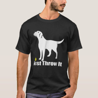 Just Throw It Labrador Retriever Dog T-Shirt1 T-Shirt