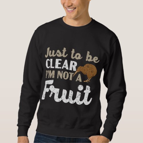 Just To Be Clear Im Not A Fruit Kiwi Bird Lover Sweatshirt