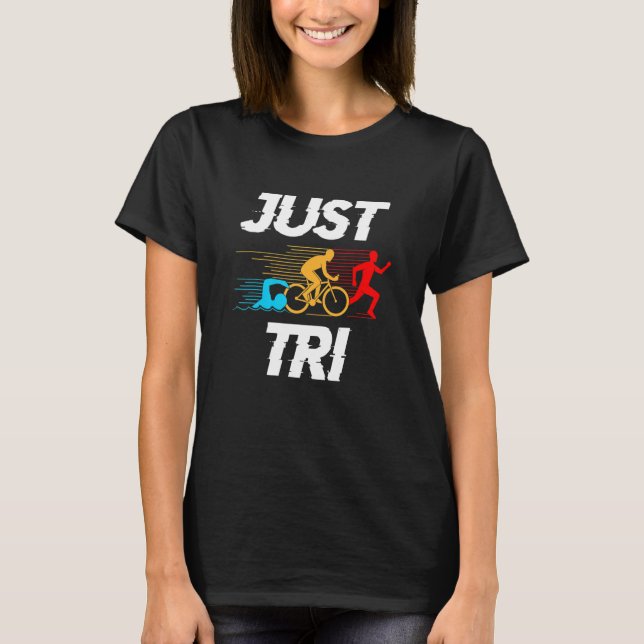 Just Tri Graphic Run Bike Swim Sports Triathlon Tr T-Shirt (Front)
