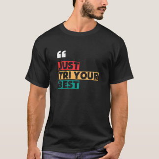 Just Tri Your Best Motivational Quote T-Shirt