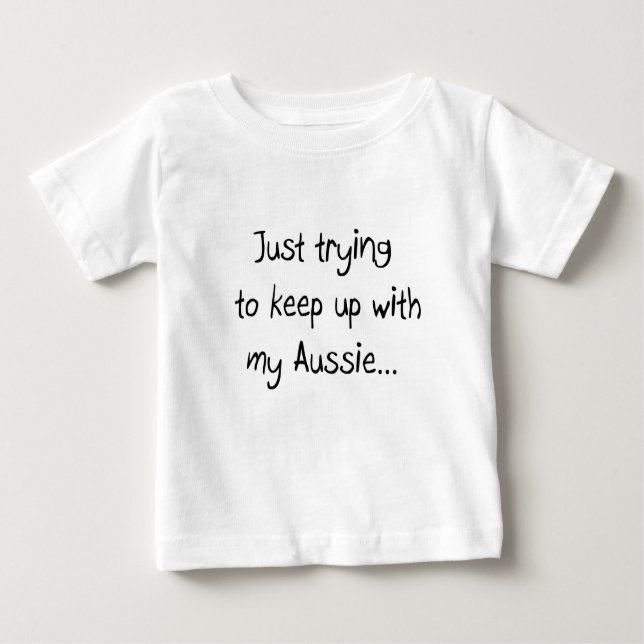 Just trying to keep up with my Aussie... Baby T-Shirt (Front)
