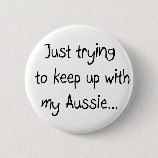 Just trying to keep up with my Aussie...Button Pinback Button (Front)
