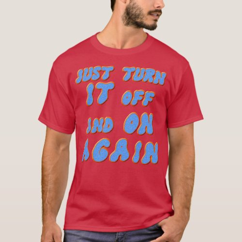 Just turn it off and on again T_Shirt