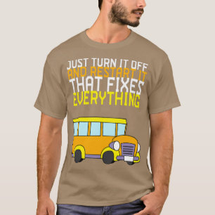 Just Turn It Off And Restart It That Fixes Everyth T-Shirt