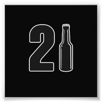 Just Turned 21 Beer Bottle 21st Birthday Photo Print by The_Shirt_Yurt at Zazzle