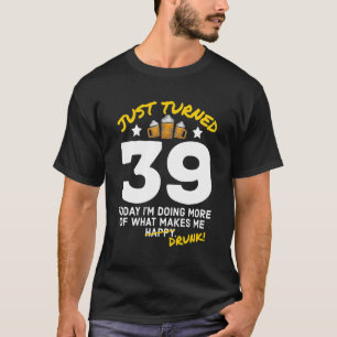 Just Turned 39 Beer Drinking 39th Birthday Drunk G T-Shirt