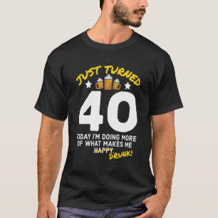Just Turned 40 Beer Drinking 40th Birthday Drunk G T-Shirt