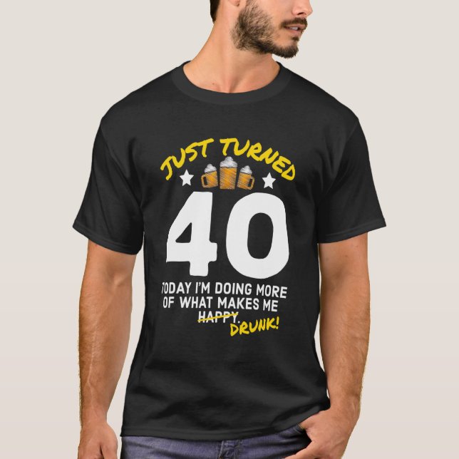 Just Turned 40 Beer Drinking 40th Birthday Drunk G T-Shirt (Front)