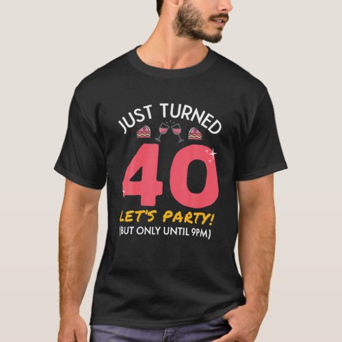 Just Turned 40 Party Until 9Pm Funny 40Th Birthday T_Shirt