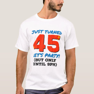 Just Turned 45 Party Until 9Pm Funny 45Th Birthday T-Shirt