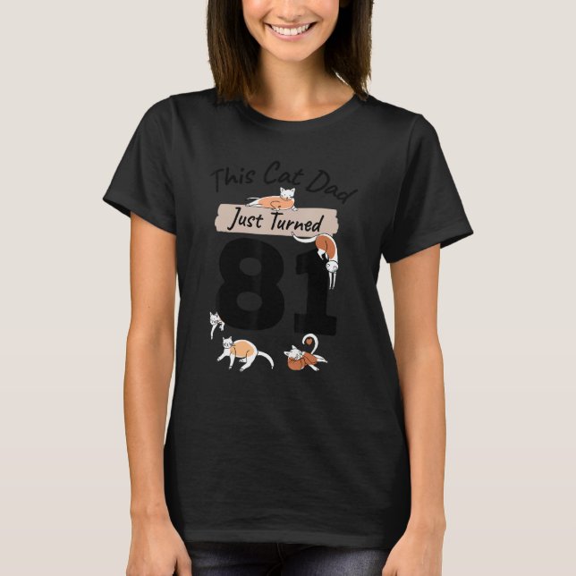Just Turned 81 Cat Dad Bday 81st Cat  Birthday Gag T-Shirt (Front)
