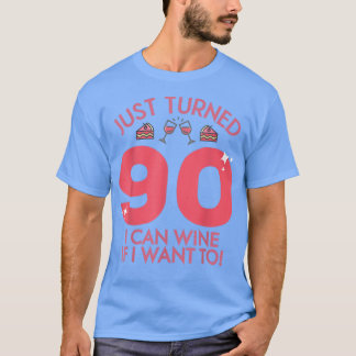 Just Turned 90 Wine If I Want To 90th Birthday Gag T-Shirt