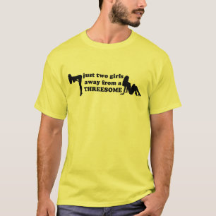 Just two girls away from a threesome. T-Shirt