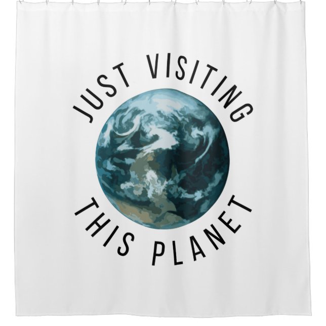 Just Visiting This Planet Shower Curtain (Front)