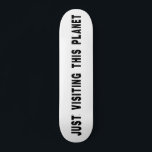 Just Visiting This Planet Skateboard<br><div class="desc">Fun graphic logo for all fellow celestial,  intergalactic time and life travelers.</div>
